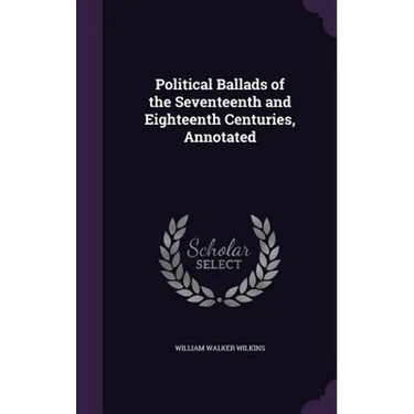 Political Ballads of the Seventeenth and Eighteenth Centuries, Annotated
