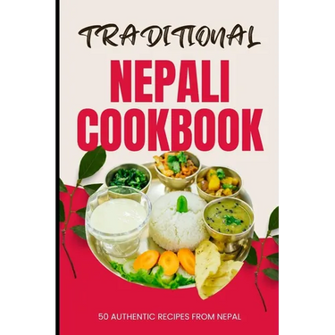 Traditional Nepali Cookbook: 50 Authentic Recipes from Nepal