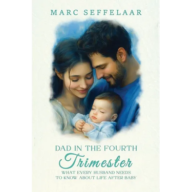 Dads in the Fourth Trimester What Every Husband Needs to Know About Life After Baby
