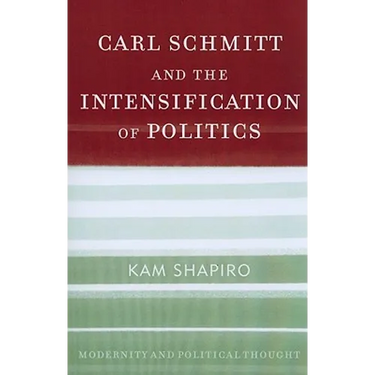 Carl Schmitt and the Intensification of Politics
