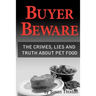 Buyer Beware: The crimes, lies and truth about pet food.