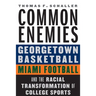 Common Enemies: Georgetown Basketball, Miami Football, and the Racial Transformation of College Sports