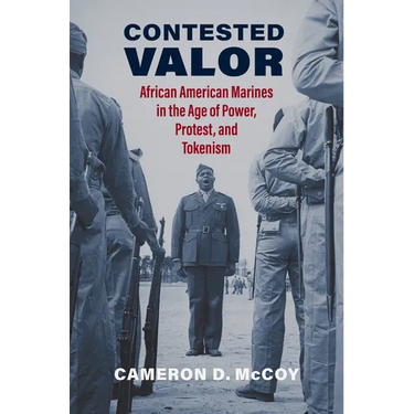 Contested Valor: African American Marines in the Age of Power, Protest, and Tokenism