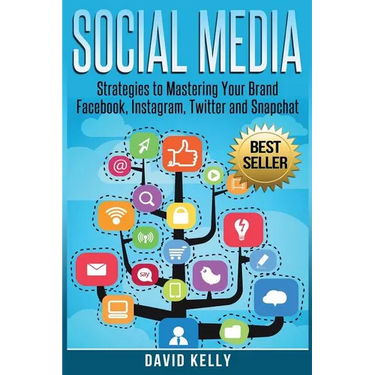 Social Media: Strategies To Mastering Your Brand- Facebook, Instagram, Twitter and Snapchat