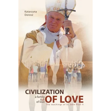 Civilization of Love. Family Full of Love. The Teaching of St. John Paul II