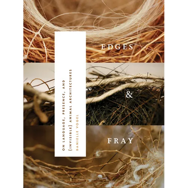 Edges & Fray: On Language, Presence, and (Invisible) Animal Architectures