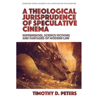 A Theological Jurisprudence of Speculative Cinema: Superheroes, Science Fictions and Fantasies of Modern Law
