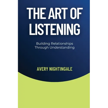 The Art of Listening: Building Relationships Through Understanding