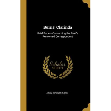 Burns' Clarinda: Brief Papers Concerning the Poet's Renowned Correspondent