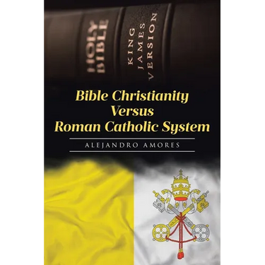 Bible Christianity Versus Roman Catholic System: The Roman Catholic System Hates the King James Bible