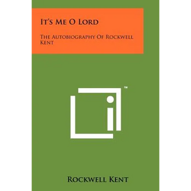 It's Me O Lord: The Autobiography Of Rockwell Kent