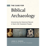 The Case for Biblical Archaeology: Uncovering the Historical Record of God's Old Testament People