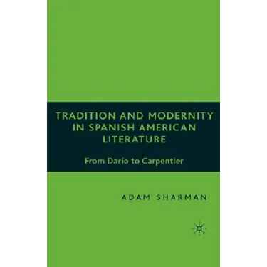 Tradition and Modernity in Spanish American Literature: From Darío to Carpentier
