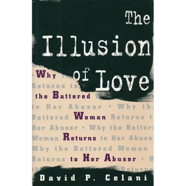 The Illusion of Love: Why the Battered Woman Returns to Her Abuser