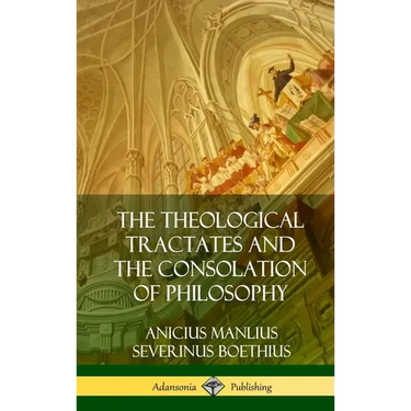The Theological Tractates and The Consolation of Philosophy (Hardcover)