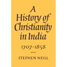 A History of Christianity in India: 1707 1858
