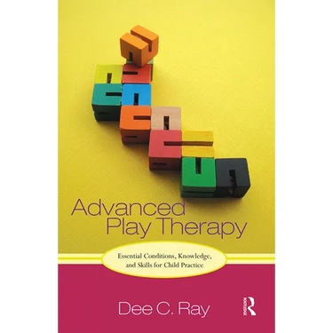 Advanced Play Therapy: Essential Conditions, Knowledge, and Skills for Child Practice