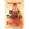 Billy the Kid in Santa Fe, Book One: Young Billy: Wild West History, Outlaw Legends, and the City at the End of the Santa Fe Trail (A Non-Fiction Tril