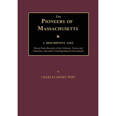 The Pioneers of Massachusetts, A Descriptive List, Drawn from Records of the Colonies, Towns and Churches, and other Contemporaneous Documents