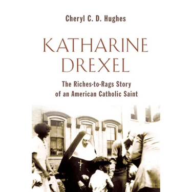 Katharine Drexel: The Riches-to-Rags Life Story of an American Catholic Saint