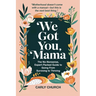 We Got You, Mama: The No-Nonsense, Expert-Packed Guide to Going From Surviving to Thriving