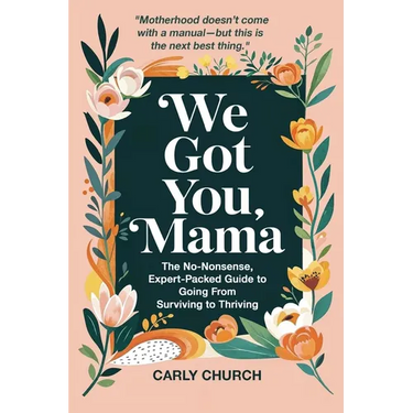 We Got You, Mama: The No-Nonsense, Expert-Packed Guide to Going From Surviving to Thriving