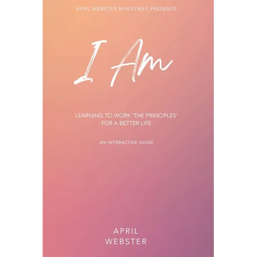 I AM - Learning To Work 'The Principles' For a Better Life