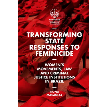 Transforming State Responses to Feminicide: Women's Movements, Law and Criminal Justice Institutions in Brazil