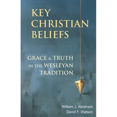 Key Christian Beliefs: Grace and Truth in the Wesleyan Tradition