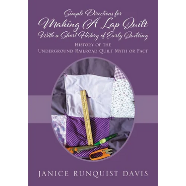 Simple Directions for Making A Lap Quilt With a Short History of Early Quilting: History of the Underground Railroad Quilt Myth or Fact