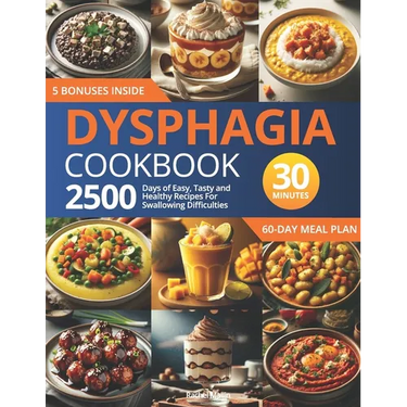 Dysphagia Cookbook: 2500 Days of Easy, Tasty, and Healthy Recipes for Swallowing Difficulties: Ready in Under 30 Minutes Includes a 60-Day