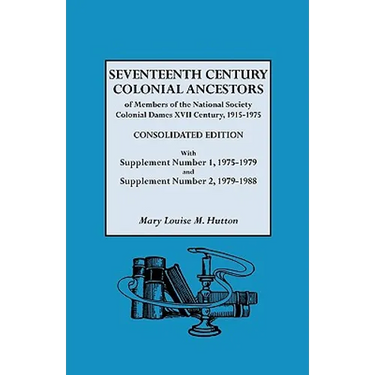 Seventeenth Century Colonial Ancestors of Members of the National Society Colonial Dames XVII Century, 1915-1975. Consolidated Edition, with Supplemen