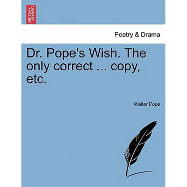 Dr. Pope's Wish. the Only Correct ... Copy, Etc.