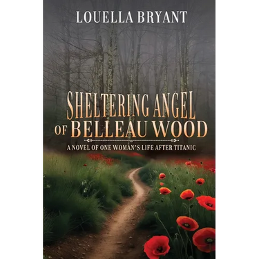 Sheltering Angel of Belleau Wood: A Novel of One Woman's Life After Titanic