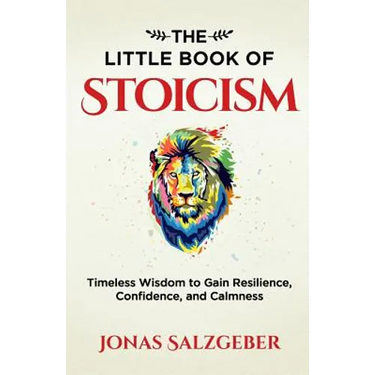 The Little Book of Stoicism: Timeless Wisdom to Gain Resilience, Confidence, and Calmness