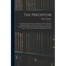 The Preceptor: Containing a General Course of Education. Wherein the First Principles of Polite Learning Are Laid Down in a Way Most