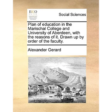 Plan of Education in the Marischal College and University of Aberdeen, with the Reasons of It. Drawn Up by Order of the Faculty.