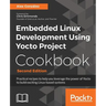 Embedded Linux Development Using Yocto Project Cookbook: Practical recipes to help you leverage the power of Yocto to build exciting Linux-based syste