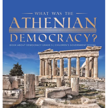 What Was the Athenian Democracy? Book About Democracy Grade 5 Children's Government Books