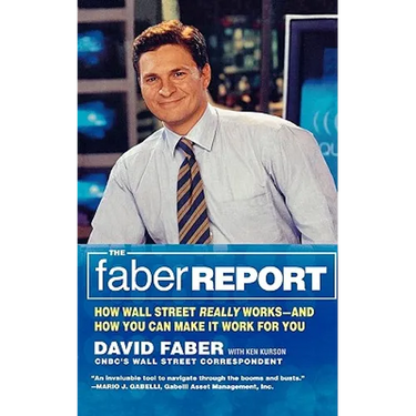 The Faber Report: How Wall Street Really Works-And How You Can Make It Work for You