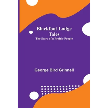 Blackfoot Lodge Tales: The Story of a Prairie People