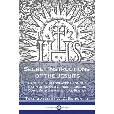 Secret Instructions of the Jesuits: Faithfully Translated From the Latin of an Old Genuine London Copy, With an Historical Sketch