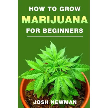 How to Grow Marijuana: A Beginners Guide for Indoor and Outdoor Growing for Medicinal Use