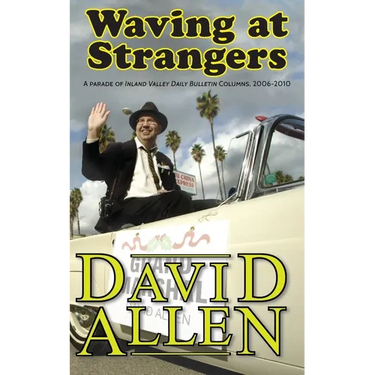 Waving at Strangers: A Parade of Inland Valley Daily Bulletin Columns, 2006-2010