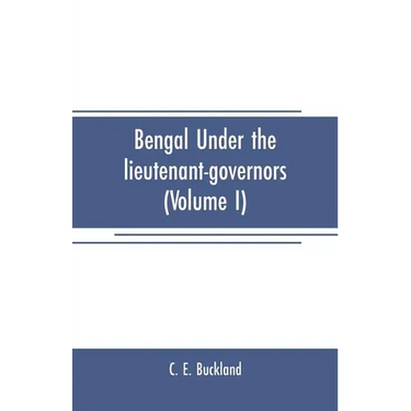 Bengal under the lieutenant-governors(Volume I): Being a narrative of the principal events and public measures during their periods of office, from 18