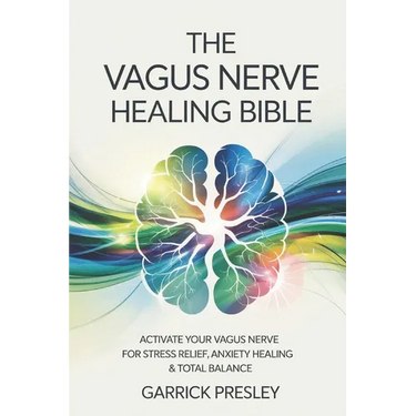The Vagus Nerve Healing Bible: Activate Your Vagus Nerve for Stress Relief, Anxiety Healing & Total Balance