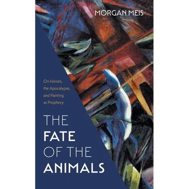 The Fate of the Animals: On Horses, the Apocalypse, and Painting as Prophecy