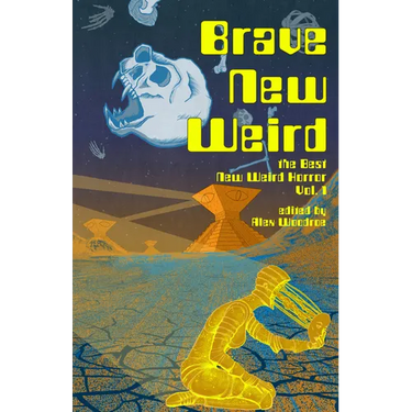 Brave New Weird: The Best New Weird Horror, Volume One