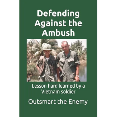 Defending Against the Ambush: Lesson hard learned by a Vietnam soldier