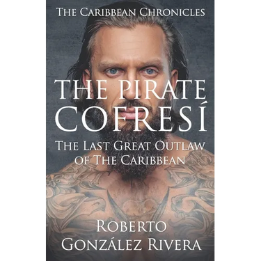 The Pirate Cofresí: The Last Great Outlaw of the Caribbean